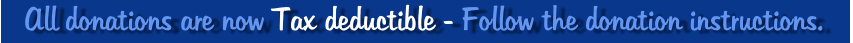 All donations are now Tax deductible - Follow the donation instructions.